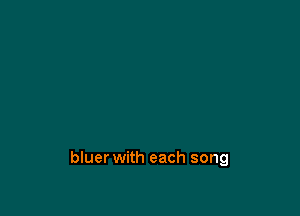 bluer with each song