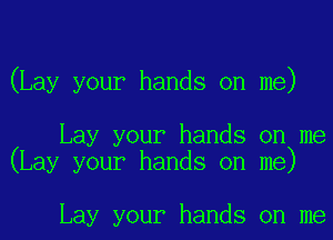 (Lay your hands on me)

Lay your hands on me
(Lay your hands on me)

Lay your hands on me