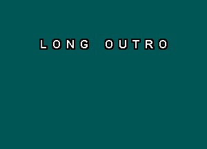 LONG OUTRO