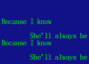 Because I know

She'll always be
Because I know

She ll always be