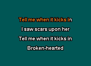 Tell me when it kicks in

lsaw scars upon her

Tell me when it kicks in

Broken-hearted