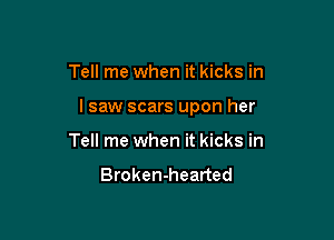 Tell me when it kicks in

lsaw scars upon her

Tell me when it kicks in

Broken-hearted