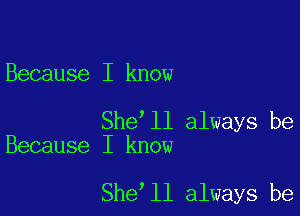 Because I know

She'll always be
Because I know

She ll always be