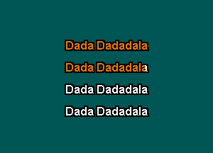 Dada Dadadala
Dada Dadadala

Dada Dadadala
Dada Dadadala