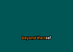 beyond the reef