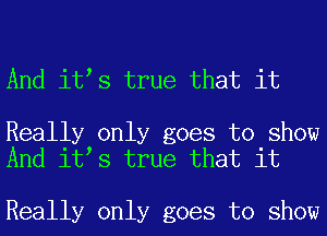 And itts true that it

Really only goes to show
And itts true that it

Really only goes to show