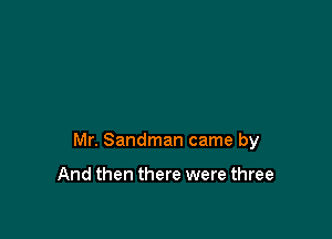 Mr. Sandman came by

And then there were three