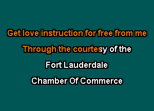 Get love instruction for free from me

Through the courtesy ofthe

Fort Lauderdale

Chamber Of Commerce