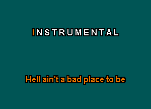 INSTRUMENTAL

Hell ain't a bad place to be