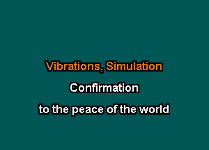 Vibrations, Simulation

Confirmation

to the peace ofthe world