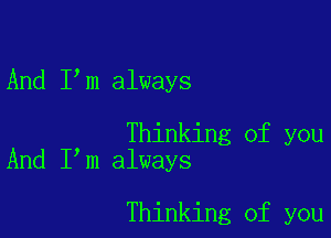 And I m always

Thinking of you
And I m always

Thinking of you