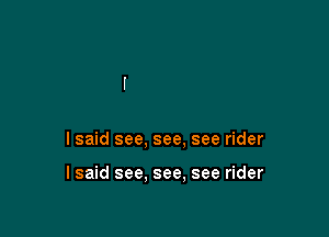 lsaid see, see, see rider

lsaid see, see, see rider