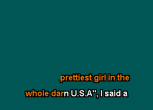 u fields away

Lives the prettiest girl in the

whole dam USA, I said a