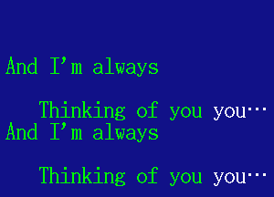 And I m always

Thinking of you you-
And I m always

Thinking of you you-