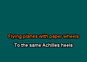 Flying planes with paper wheels

To the same Achilles heels