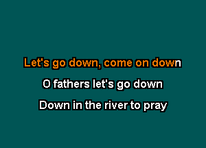 Let's go down, come on down

0 fathers let's go down

Down in the river to pray