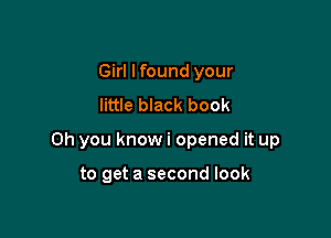 Girl lfound your
little black book

Oh you know i opened it up

to get a second look