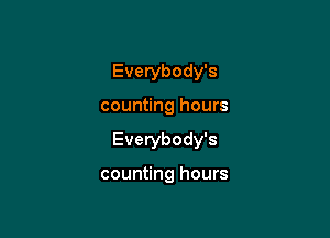 Everybody's

counting hours

Everybody's

counting hours