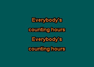 Everybody's

counting hours

Everybody's

counting hours