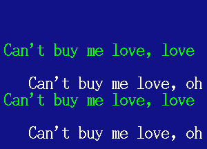 Can t buy me love, love

Can t buy me love, oh
Can t buy me love, love

Can t buy me love, oh