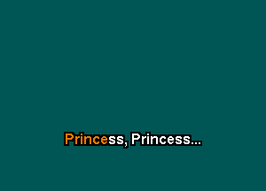 Princess. Princess...