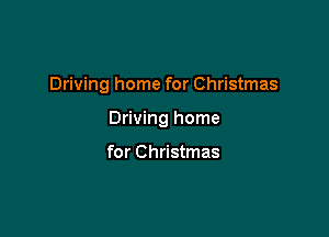 Driving home for Christmas

Driving home

for Christmas