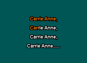 Carrie Anne,

Carrie Anne,

Carrie Anne,

Carrie Anne ......