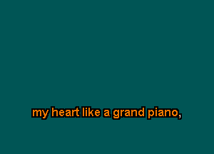 my heart like a grand piano,