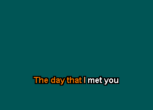 The daythatl met you