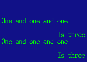 One and one and one

Is three
One and one and one

Is three