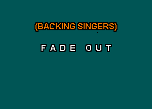 (BACKING SINGERS)

FADE OUT