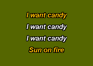 I want candy

I want candy

I want candy

Sun on fire