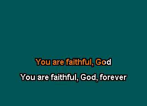 You are faithful, God

You are faithful, God, forever