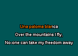 Una paloma blanca

Over the mountains I fly,

No-one can take my freedom away