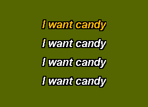 I want candy

I want candy

I want candy

I want candy
