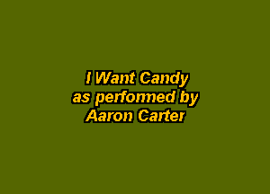 I Want Candy

as performed by
Aaron Carter