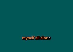 myself all alone
