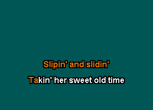 Slipin' and slidin'

Takin' her sweet old time