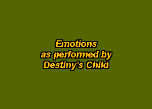Emotions

as performed by
Destiny's Child