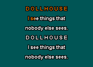 DOLLHOUSE
lseethingsthat

nobody else sees.
D 0 L L H 0 U S E

lsee things that

nobody else sees.