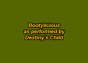 Bootylicious

as performed by
Destiny's Child