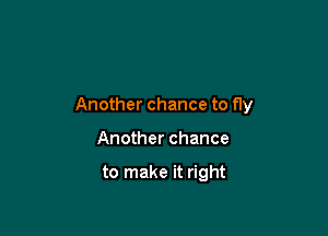 Another chance to fly

Another chance

to make it right