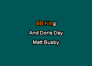 BB King
And Doris Day

Matt Busby