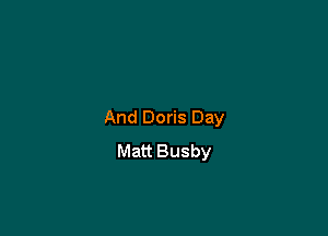 And Doris Day

Matt Busby