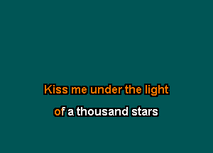 Kiss me under the light

of a thousand stars