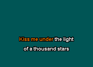 Kiss me under the light

of a thousand stars