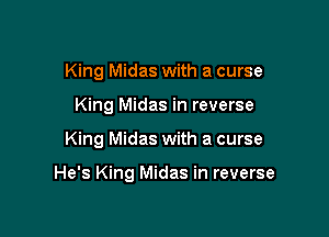 King Midas with a curse

King Midas in reverse

King Midas with a curse

He's King Midas in reverse