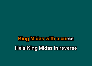 King Midas with a curse

He's King Midas in reverse