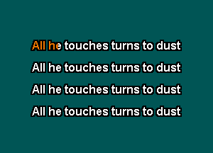 All he touches turns to dust
All he touches turns to dust

All he touches turns to dust

All he touches turns to dust