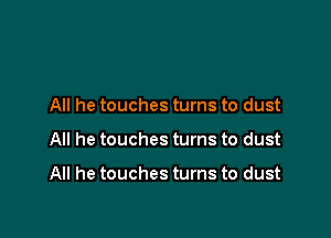 All he touches turns to dust

All he touches turns to dust

All he touches turns to dust